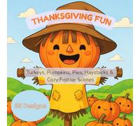 Thanksgiving Fun Coloring Book for Kids with Pumpkins, haystacks, scarecrows, corn: Turkeys, Pumpkins, Pies, Haystacks & Cozy Festive Scenes