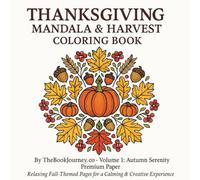 Thanksgiving Mandala & Harvest Coloring Book - Volume 1: Autumn Serenity: By TheBookJourney.co - Premium Paper Edition - For All Age Groups: Kids to Adults - A Relaxing and Colorful Experience