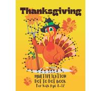 Thanksgiving Multiplication Dot to Dot Book For Kids Age 8-12: Have Fun Learning Multiplication Tables With This Thanksgiving Connect the Dots Math ... Age 8-12 Boys & Girls Dot To Dot Gift Book