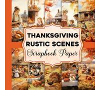 Thanksgiving Rustic Scenes Scrapbook Paper: Rustic Country Harvest Artwork Inspired by Classic Thanksgiving Traditions
