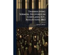 Thanksgiving Sermon, Delivered in Cortland, N.Y., August 6th, 1863
