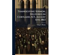 Thanksgiving Sermon, Delivered in Cortland, N.Y., August 6th, 1863