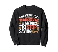 Thanksgiving Teacher Wish is My Students to Stop Say 6-7 Sweatshirt