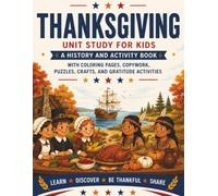 Thanksgiving Unit Study For Kids: A History And Activity Book With Coloring Pages, Copywork, Puzzles, Crafts, And Gratitude Activities: 115 Pages, Easy To Read, Thanksgiving Workbook.