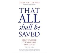 That All Shall Be Saved: Heaven, Hell, and Universal Salvation