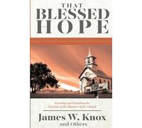 That Blessed Hope: Teaching and Defending the Doctrine of the Rapture of the Church