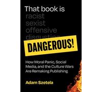 That Book Is Dangerous! How Moral Panic, Social Media, and the Culture Wars Are Remaking Publishing - Adam Szetela - The MIT Press - ebook (ePub) - Livre