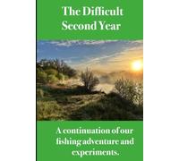 That Difficult Second Year.: A Continuation Of Our Fishing Adventure And Experiments.
