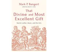 That Divine and Most Excellent Gift Martin Luther, Music, and the Arts - Mark P. Bangert - Fortress Press - ebook (ePub) - Livre