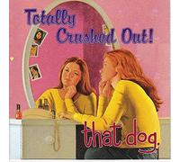 That Dog - Totally Crushed Out