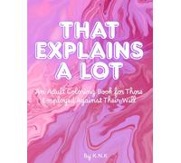That Explains A Lot: An Adult Coloring Book For Those Employed Against Their Will