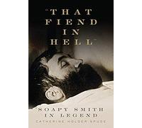 That Fiend In Hell: Soapy Smith In Legend