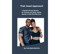 That Good Approach: A Simple Fitness System for Parents and Busy Adults Ready to Stop Starting Over