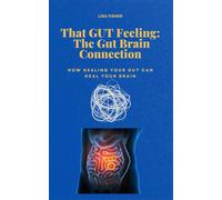 That GUT Feeling: The Gut Brain Connection: How healing the gut can heal the brain