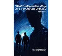That Introverted Guy: An INFJ’s Journey: A Journey of Self-Discovery and Inner Strength