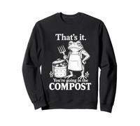 That is It You are Going in The Compost Funny Frog Humour Sweatshirt