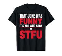 That Joke Was Funny It's You Who Suck So STFU - T-Shirt