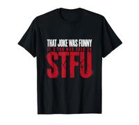 That Joke Was Funny It's You Who Suck So STFU - T-Shirt