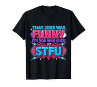 That Joke Was Funny It's You Who Suck So STFU - T-Shirt