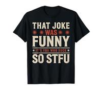 That Joke Was Funny It's You Who Suck So STFU T-Shirt