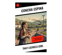 That Luzmela Girl: A Strong Woman's Journey Through Rural Spain at the Turn of the Century