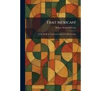 That Mexican!: As He Really Is, North and South of the Rio Grande