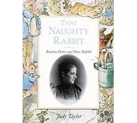 That Naughty Rabbit: Beatrix Potter And Peter Rabbit