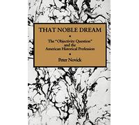 That Noble Dream – The 'Objectivity Question' and the American Historical Profession