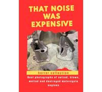 That Noise Was Expensive! A Photographic Collection of Destroyed Motorcycle Engines For True Mechanics and Engine Lovers: A Special Birthday gift ... melted and destroyed motorcycle engines