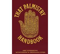 THAT PALMISTRY HANDBOOK: Insights of an Intuitive Palm Reader Interpreting Mysterious Dermaglyphs
