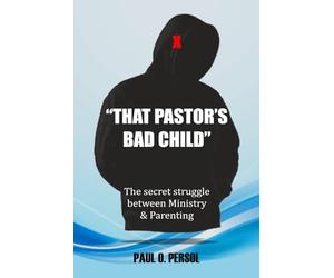 "That Pastor's Bad Child": The Secret Struggle Between Ministry & Parenting