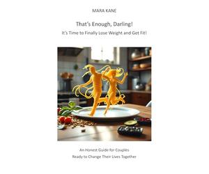 That’s Enough, Darling! It’s Time to Finally Lose Weight and Get Fit!: An Honest Guide for Couples Ready to Change Their Lives Together