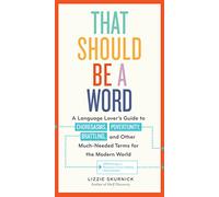 That Should Be a Word: A Language Lover s Guide to Choregasms, Povertunity, Brattling, and 250 Other Much-Needed Terms for the Modern World