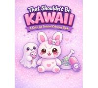 That Shouldn’t Be Kawaii: A Cute but Twisted Coloring Book for Adults and Teens