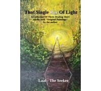That Single Ray Of Light: A Collection of Three Healing Short stories with "Original Paintings"