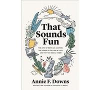 That Sounds Fun The Joys of Being an Amateur the Power of Falling in Love and Why You Need a Hobby by Annie F. Downs Annie F. Downs (Auteur)