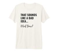 That Sounds Like a Bad Idea What Time Men This is a Bad Idea T-Shirt Haut de Gamme