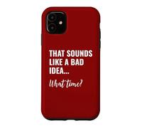 That Sounds Like a Bad Idea What Time This is a Bad Idea Coque pour iPhone 11