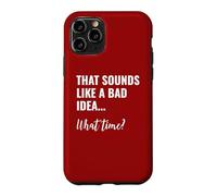 That Sounds Like a Bad Idea What Time This is a Bad Idea Coque pour iPhone 11 Pro