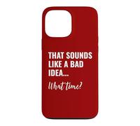 That Sounds Like a Bad Idea What Time This is a Bad Idea Coque pour iPhone 13 Pro Max