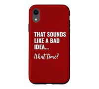 That Sounds Like a Bad Idea What Time This is a Bad Idea Coque pour iPhone XR