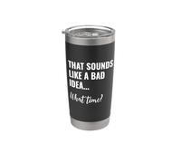 That Sounds Like a Bad Idea What Time This is a Bad Idea Gobelet isotherme en acier inoxydable double paroi
