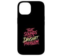 That Sounds Like A Dayshift Problem Night Worker Joke - Coque pour iPhone 14