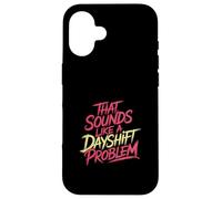That Sounds Like A Dayshift Problem Night Worker Joke - Coque pour iPhone 16