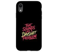 That Sounds Like A Dayshift Problem Night Worker Joke - Coque pour iPhone XR