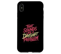 That Sounds Like A Dayshift Problem Night Worker Joke - Coque pour iPhone XS Max