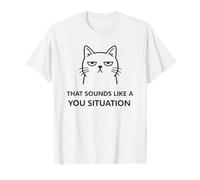 That Sounds Like A You Situation Cat Funny Sarcastic Meme T-Shirt
