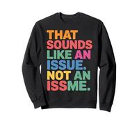That Sounds Like an Issue Not an Issme Witty Sass - Sweatshirt