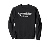 That Sounds Like My Boyfriend's Problem Humour drôle d'esprit Sweatshirt