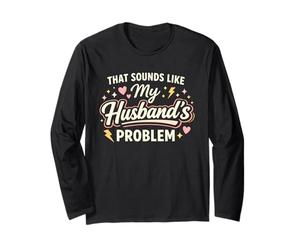That Sounds Like My Husband’s Problem Marriage Joke Tee Manche Longue